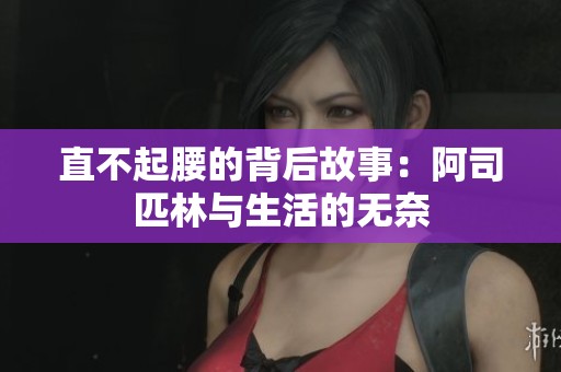 直不起腰的背后故事：阿司匹林与生活的无奈