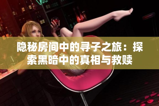 隐秘房间中的寻子之旅：探索黑暗中的真相与救赎