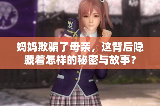 妈妈欺骗了母亲，这背后隐藏着怎样的秘密与故事？
