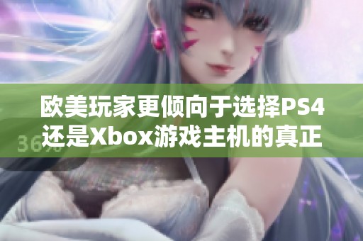 欧美玩家更倾向于选择PS4还是Xbox游戏主机的真正原因解析