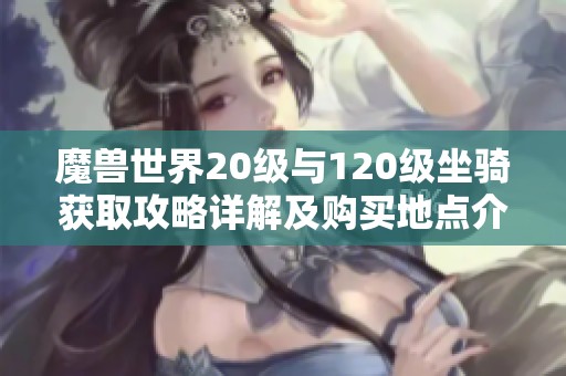 魔兽世界20级与120级坐骑获取攻略详解及购买地点介绍
