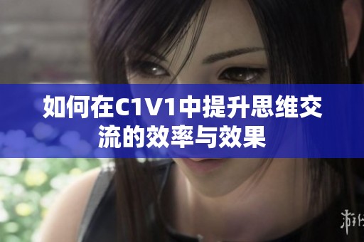 如何在C1V1中提升思维交流的效率与效果