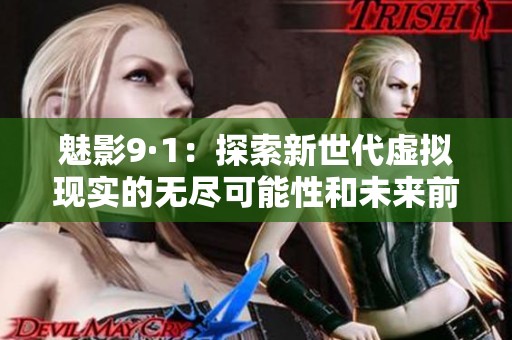 魅影9·1：探索新世代虚拟现实的无尽可能性和未来前景