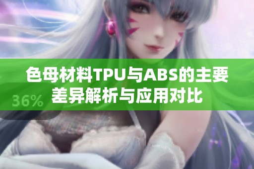 色母材料TPU与ABS的主要差异解析与应用对比