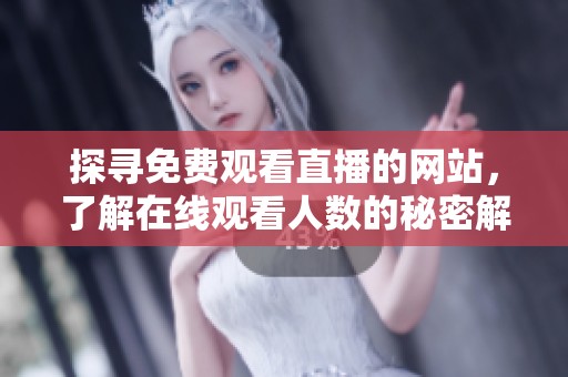 探寻免费观看直播的网站，了解在线观看人数的秘密解析