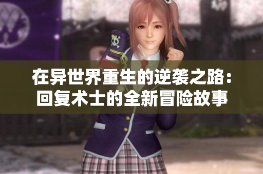 在异世界重生的逆袭之路：回复术士的全新冒险故事