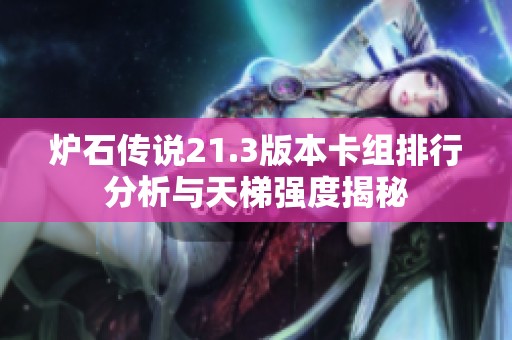 炉石传说21.3版本卡组排行分析与天梯强度揭秘