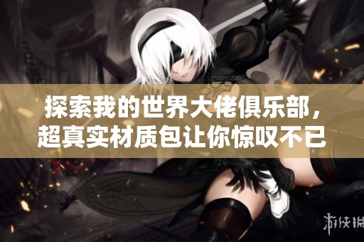 探索我的世界大佬俱乐部，超真实材质包让你惊叹不已