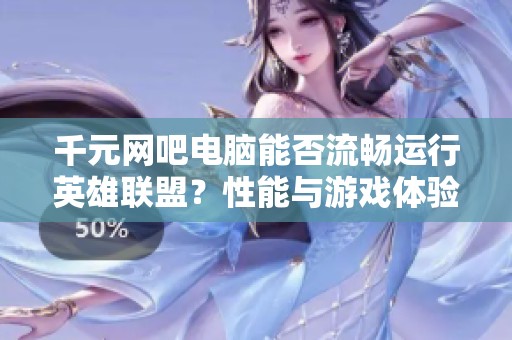 千元网吧电脑能否流畅运行英雄联盟？性能与游戏体验评测解析