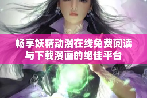畅享妖精动漫在线免费阅读与下载漫画的绝佳平台