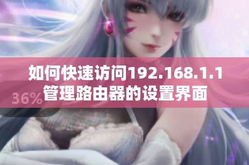 如何快速访问192.168.1.1管理路由器的设置界面