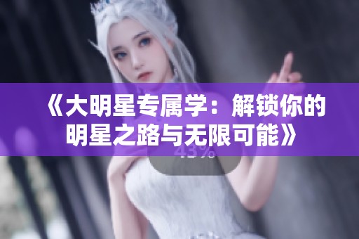 《大明星专属学：解锁你的明星之路与无限可能》