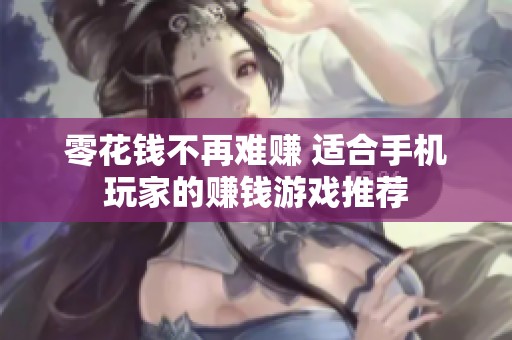零花钱不再难赚 适合手机玩家的赚钱游戏推荐