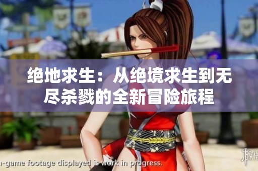 绝地求生：从绝境求生到无尽杀戮的全新冒险旅程