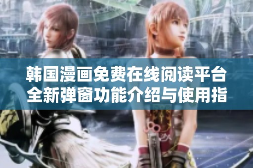 韩国漫画免费在线阅读平台全新弹窗功能介绍与使用指南