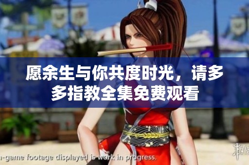 愿余生与你共度时光，请多多指教全集免费观看