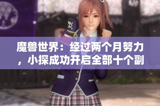 魔兽世界：经过两个月努力，小探成功开启全部十个副本挑战