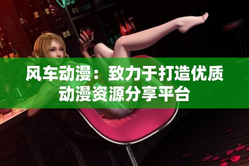 风车动漫：致力于打造优质动漫资源分享平台