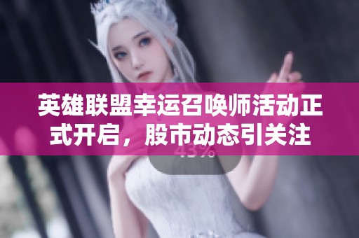 英雄联盟幸运召唤师活动正式开启，股市动态引关注