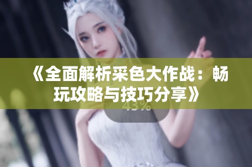 《全面解析采色大作战：畅玩攻略与技巧分享》