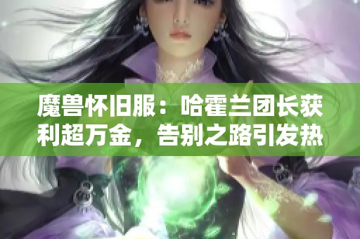 魔兽怀旧服：哈霍兰团长获利超万金，告别之路引发热议