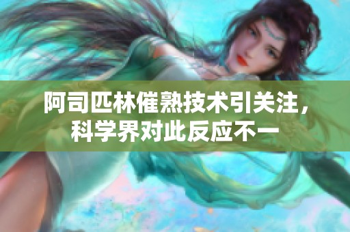 阿司匹林催熟技术引关注，科学界对此反应不一