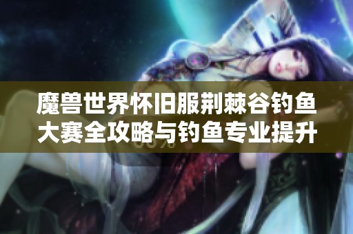 魔兽世界怀旧服荆棘谷钓鱼大赛全攻略与钓鱼专业提升技巧分享