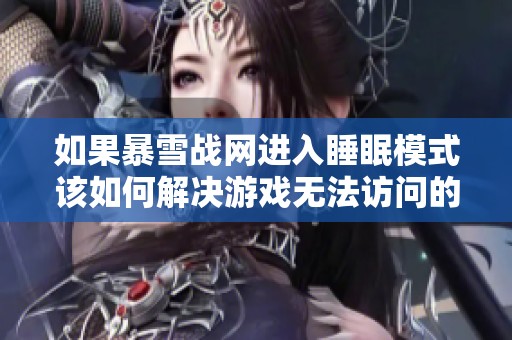如果暴雪战网进入睡眠模式该如何解决游戏无法访问的问题