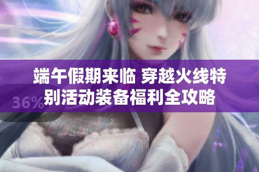 端午假期来临 穿越火线特别活动装备福利全攻略