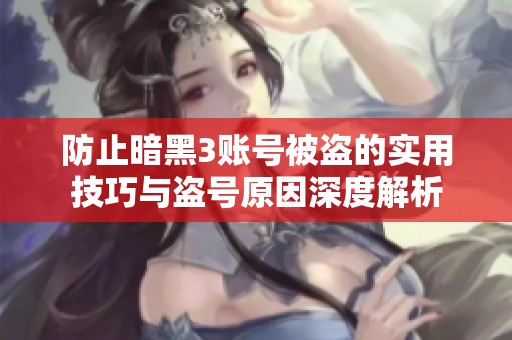 防止暗黑3账号被盗的实用技巧与盗号原因深度解析