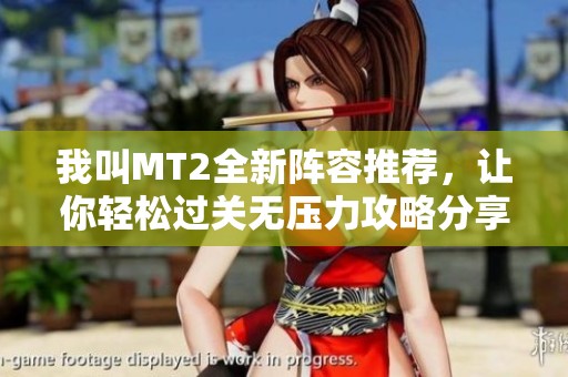 我叫MT2全新阵容推荐，让你轻松过关无压力攻略分享