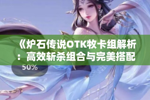 《炉石传说OTK牧卡组解析：高效斩杀组合与完美搭配策略》
