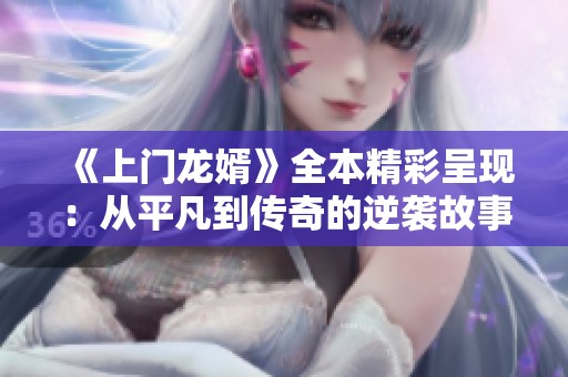 《上门龙婿》全本精彩呈现：从平凡到传奇的逆袭故事