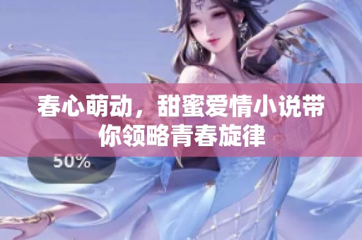 春心萌动，甜蜜爱情小说带你领略青春旋律