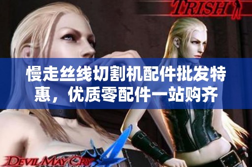 慢走丝线切割机配件批发特惠，优质零配件一站购齐