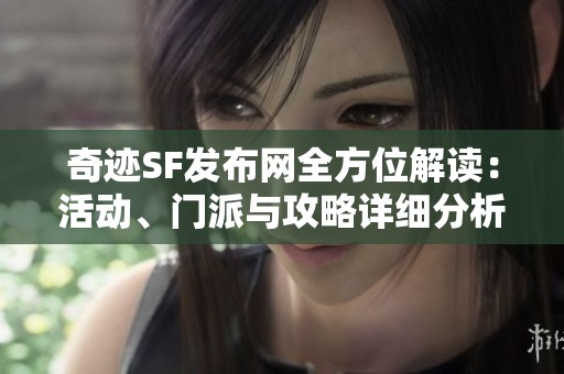 奇迹SF发布网全方位解读：活动、门派与攻略详细分析