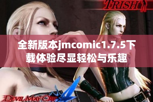 全新版本jmcomic1.7.5下载体验尽显轻松与乐趣