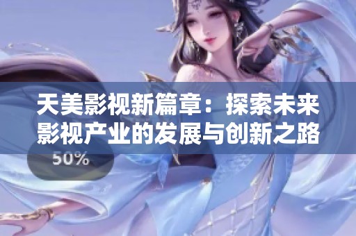 天美影视新篇章：探索未来影视产业的发展与创新之路