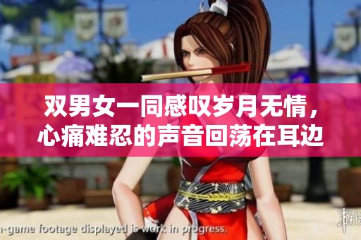 双男女一同感叹岁月无情，心痛难忍的声音回荡在耳边