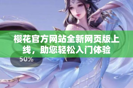 樱花官方网站全新网页版上线，助您轻松入门体验