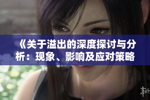 《关于溢出的深度探讨与分析：现象、影响及应对策略》