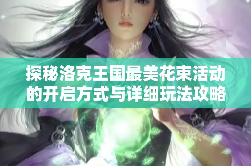 探秘洛克王国最美花束活动的开启方式与详细玩法攻略
