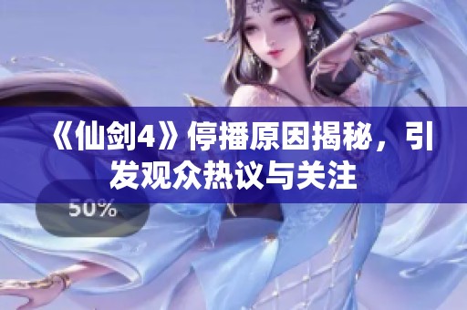《仙剑4》停播原因揭秘，引发观众热议与关注