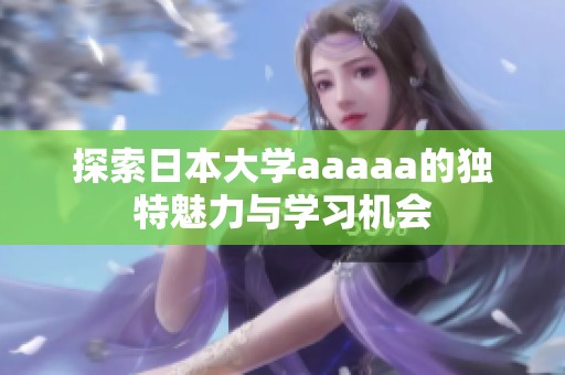 探索日本大学aaaaa的独特魅力与学习机会