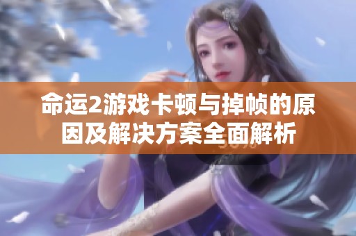命运2游戏卡顿与掉帧的原因及解决方案全面解析