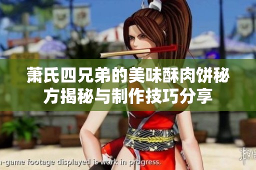 萧氏四兄弟的美味酥肉饼秘方揭秘与制作技巧分享