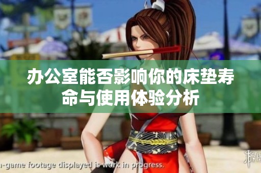 办公室能否影响你的床垫寿命与使用体验分析
