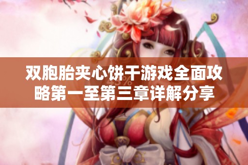 双胞胎夹心饼干游戏全面攻略第一至第三章详解分享
