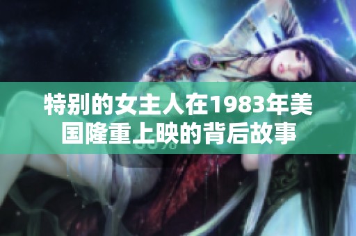 特别的女主人在1983年美国隆重上映的背后故事