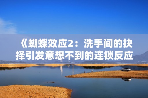《蝴蝶效应2：洗手间的抉择引发意想不到的连锁反应》